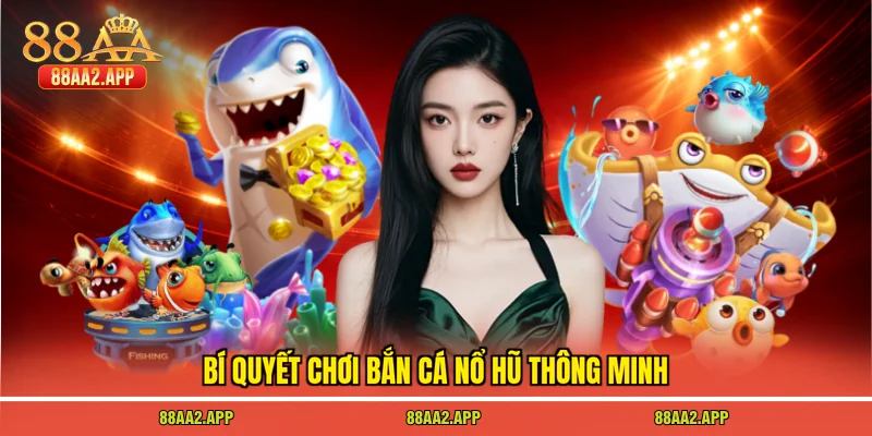 Bí quyết chơi bắn cá nổ hũ thông minh