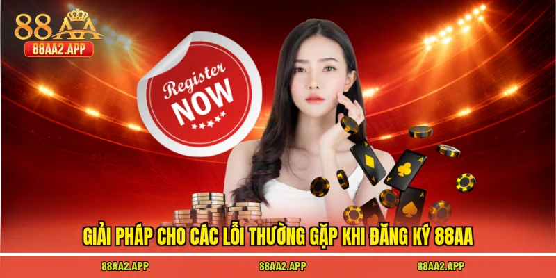 Giải pháp cho các lỗi thường gặp khi đăng ký 88AA