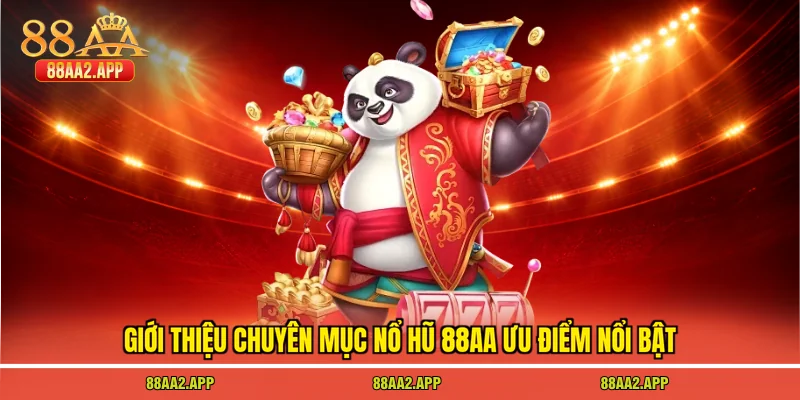 Giới thiệu chuyên mục nổ hũ 88AA ưu điểm nổi bật