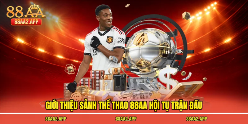 Giới thiệu sảnh thể thao 88AA hội tụ trận đấu