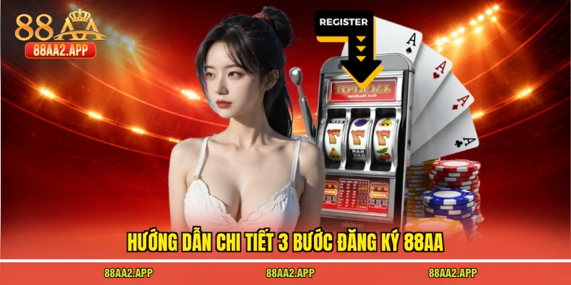 Hướng dẫn chi tiết 3 bước đăng ký 88AA