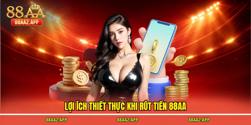 Lợi ích thiết thực khi rút tiền 88AA