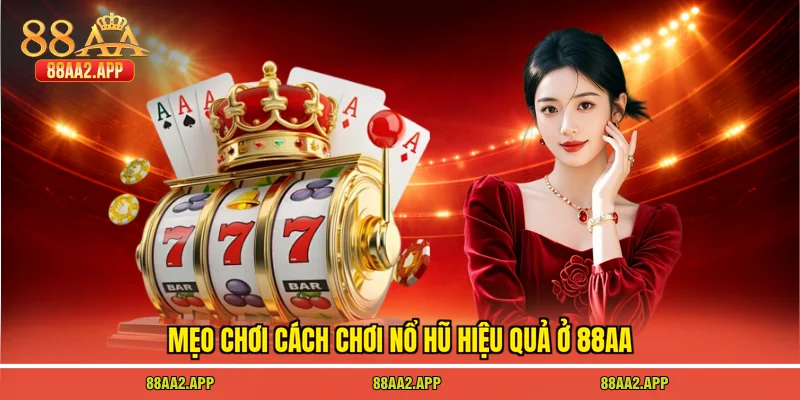 Mẹo chơi cách chơi nổ hũ hiệu quả ở 88AA
