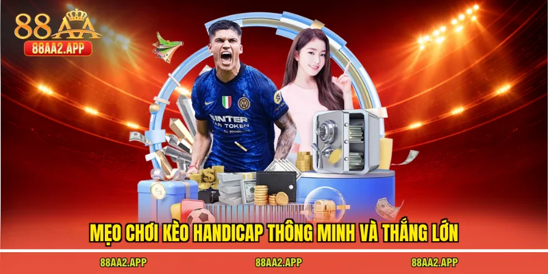 Mẹo chơi kèo handicap thông minh và thắng lớn