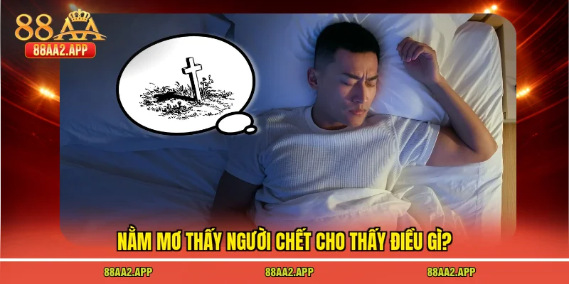 Nằm mơ thấy người chết cho thấy điều gì?
