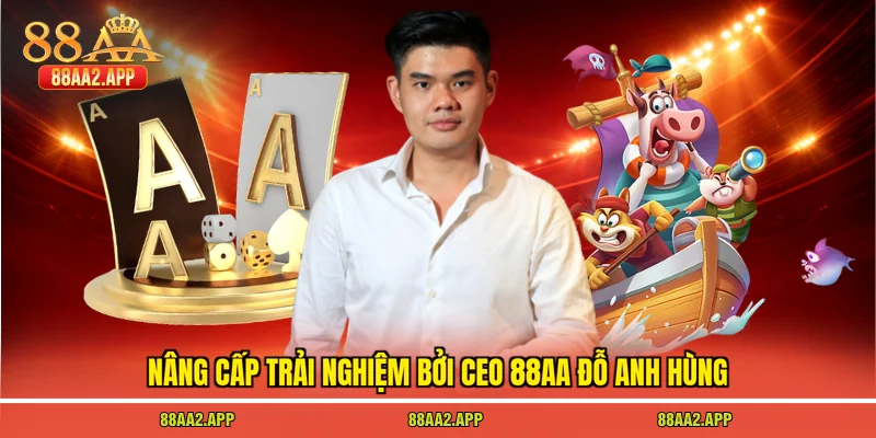 CEO 88AA Đỗ Anh Hùng 2 Nâng cấp trải nghiệm bởi CEO 88AA Đỗ Anh Hùng