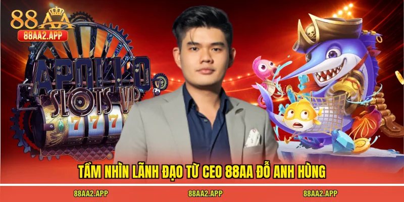 CEO 88AA Đỗ Anh Hùng 1 Tầm nhìn lãnh đạo từ CEO 88AA Đỗ Anh Hùng