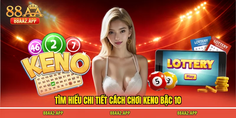 Tìm hiểu chi tiết cách chơi keno bậc 10