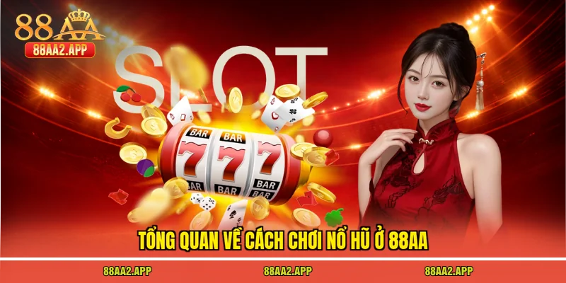 Tổng quan về cách chơi nổ hũ ở 88AA