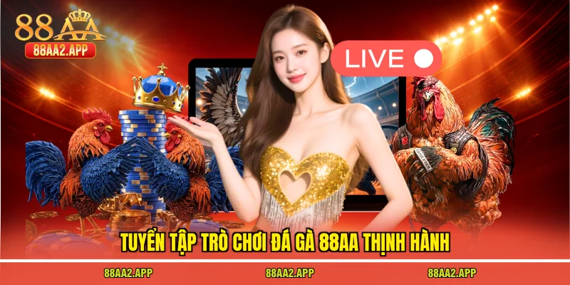 Tuyển tập trò chơi đá gà 88AA thịnh hành