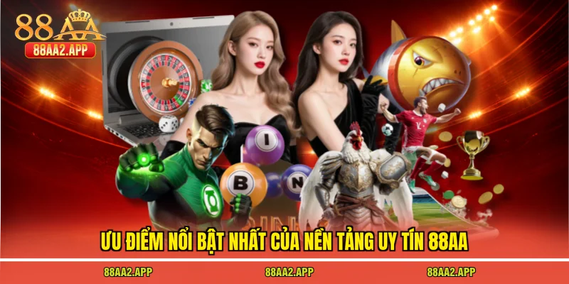 88AA 22 Ưu điểm nổi bật nhất của nền tảng uy tín 88AA