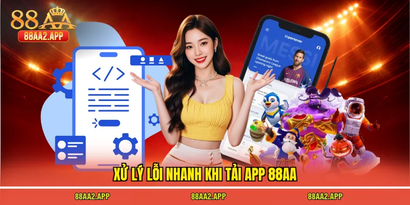 Xử lý lỗi nhanh khi tải app 88AA